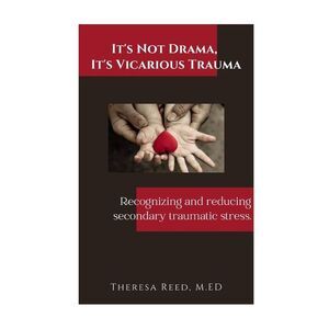 It's Not Drama, It's Vicarious Trauma: Recognizing and reducing secondary trauma